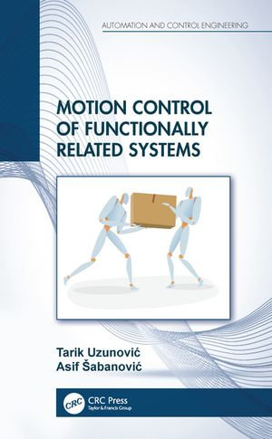Motion Control of Functionally Related Systems : Automation and Control Engineering - Tarik Uzunovi?