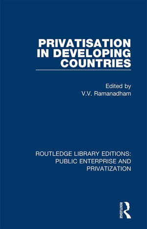Privatisation in Developing Countries : Routledge Library Editions: Public Enterprise and Privatization - V. Ramanadham