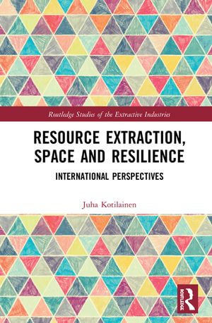 Resource Extraction, Space and Resilience : International Perspectives - Juha Kotilainen
