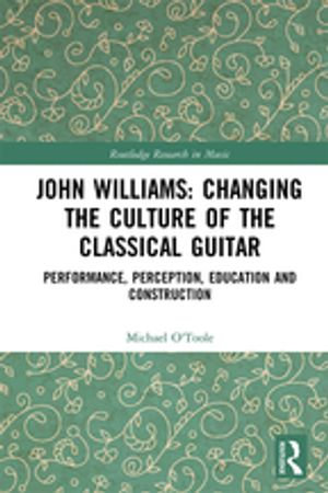 John Williams: Changing the Culture of the Classical Guitar : Performance, perception, education and construction - Michael O'Toole