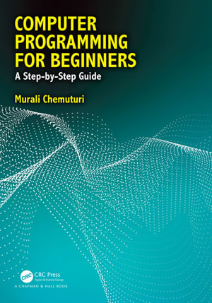 Computer Programming for Beginners : A Step-By-Step Guide - Murali Chemuturi