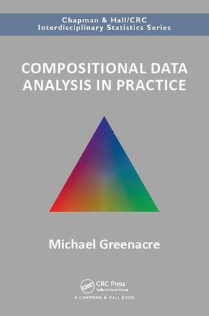 Compositional Data Analysis in Practice : Chapman & Hall/CRC Interdisciplinary Statistics - Michael Greenacre