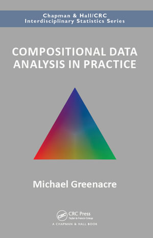 Compositional Data Analysis in Practice : Chapman & Hall/CRC Interdisciplinary Statistics - Michael Greenacre