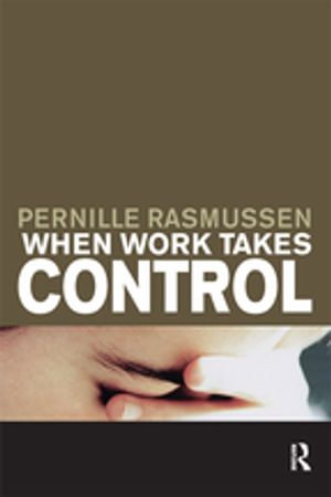 When Work Takes Control : The Psychology and Effects of Work Addiction - Pernille Rasmussen