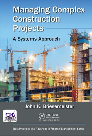 Managing Complex Construction Projects : A Systems Approach - John K. Briesemeister