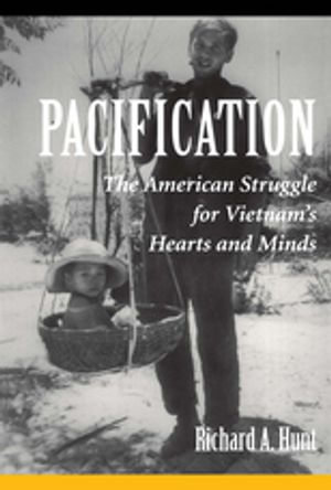 Pacification : The American Struggle For Vietnam's Hearts And Minds - Richard A Hunt