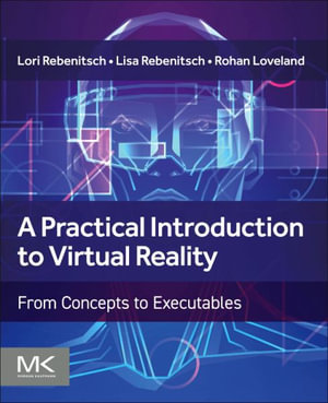 A Practical Introduction to Virtual Reality : From Concepts to Executables - Lisa, Ph.D. Rebenitsch