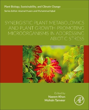 Synergistic Plant Metabolomics and Plant Growth-Promoting Microorganisms in Addressing Abiotic Stress : Plant Biology, Sustainability, and Climate Change - Mohsin, PhD Tanveer