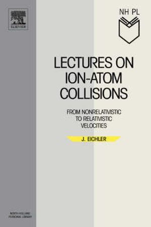Lectures On Ion-Atom Collisions : From Nonrelativistic Velocities - Joerg Eichler