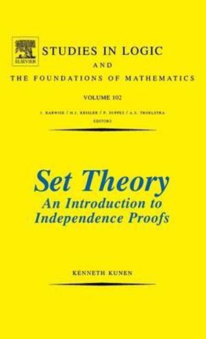 Set Theory An Introduction To Independence Proofs : Volume 102 - K. Kunen