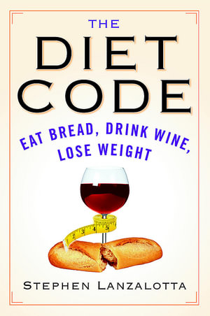 The Diet Code : Eat Bread, Drink Wine, Lose Weight - Stephen Lanzalotta