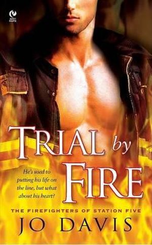 Trial by Fire : The Firefighters of Station Five - Jo Davis