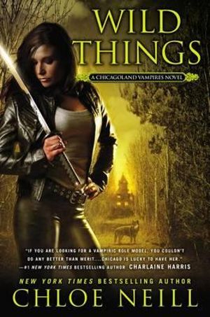 Wild Things : A Chicagoland Vampires Novel - Chloe Neill