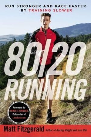 80/20 Running : Run Stronger and Race Faster by Training Slower - Matt Fitzgerald