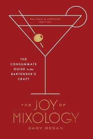 The Joy of Mixology, Revised and Updated Edition : The Consummate Guide to the Bartender's Craft - Gary Regan