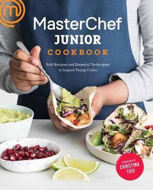 Masterchef Junior Cookbook : Bold Recipes and Essential Techniques to Inspire Young Cooks - Masterchef Junior