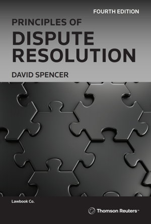 Principles of Dispute Resolution : 4th Edition - David Spencer