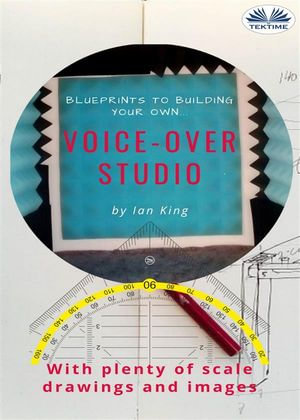 Blueprints To Building Your Own Voice-Over Studio : For Under $500 - Ian King