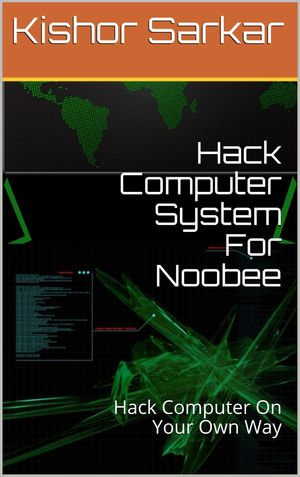 Hack Computer System For Noobee - Kishor Sarkar