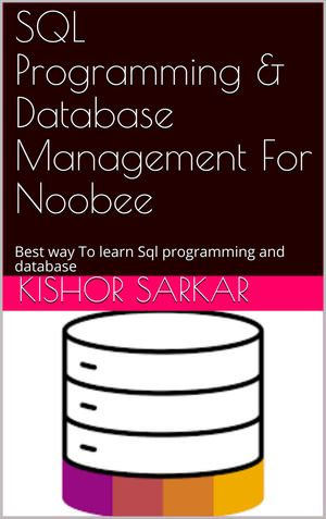 SQL Programming & Database Management For Noobee - Kishor Sarkar