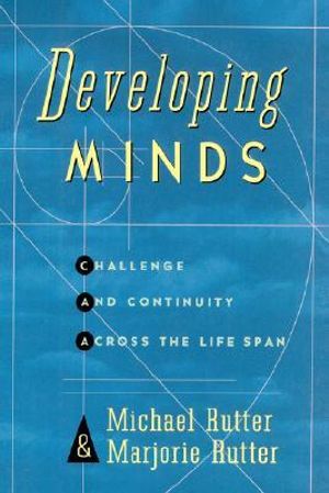 Developing Minds : Challenge and Continuity Across the Lifespan - Michael Rutter