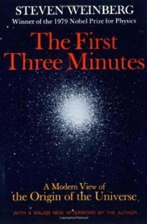 The First Three Minutes : A Modern View Of The Origin Of The Universe - Steven Weinberg