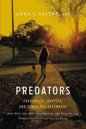 Predators : Pedophiles, Rapists, And Other Sex Offenders - Anna Salter
