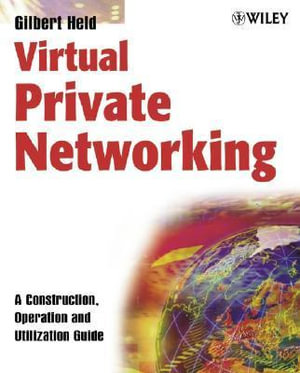 Virtual Private Networking : A Construction, Operation and Utilization Guide - Gilbert Held