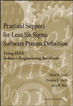 Practical Support for Lean Six Sigma Software Process Definition : Using IEEE Software Engineering Standards - Susan K. Land