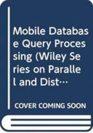 Mobile Database Query Processing : Wiley Series on Parallel and Distributed Computing - David Taniar