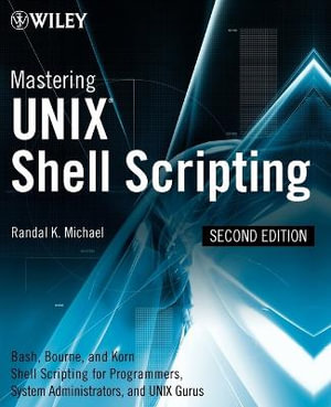 Mastering Unix Shell Scripting : Bash, Bourne, and Korn Shell Scripting for Programmers, System Administrators, and UNIX Gurus - Randal K. Michael