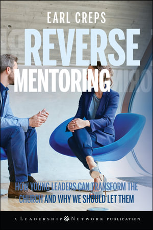 Reverse Mentoring : How Young Leaders Can Transform the Church and Why We Should Let Them - Earl Creps