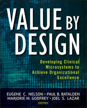 Value by Design : Developing Clinical Microsystems to Achieve Organizational Excellence - Eugene C. Nelson