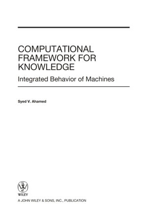 Computational Framework for Knowledge : Integrated Behavior of Machines - Syed V. Ahamed