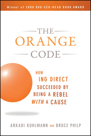 The Orange Code : How ING Direct Succeeded by Being a Rebel with a Cause - Arkadi Kuhlmann