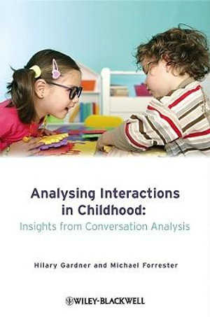 Analysing Interactions in Childhood: Insights from Conversation Analysis : Insights from Conversation Analysis - Hilary Gardner