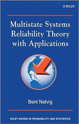 Multistate Systems Reliability Theory with Applications : Wiley Series in Probability and Statistics - Bent Natvig