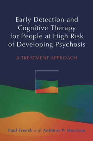 Early Detection and Cognitive Therapy for People at High Risk of Developing Psychosis : A Treatment Approach - Paul French