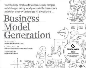 Business Model Generation : 1st Edition - A Handbook for Visionaries, Game Changers, and Challengers - Alexander(Alex) Osterwalder