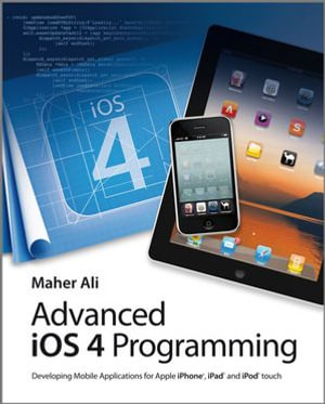 Advanced iOS 4 Programming : Developing Mobile Applications for Apple iPhone, iPad, and iPod touch - Maher Ali