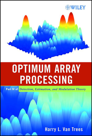 Optimum Array Processing : Part IV of Detection, Estimation, and Modulation Theory - Harry L. Van Trees