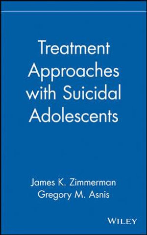 Treatment Approaches with Suicidal Adolescents : Publication Series of the Einstein-Montefiore Medical Center Department of - James K. Zimmerman