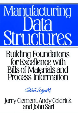 Manufacturing Data Structures : Building Foundations for Excellence with Bills of Materials and Process Information - Jerry Clement