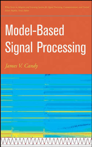 Model-Based Signal Processing : Adaptive and Cognitive Dynamic Systems: Signal Processing, Learning, Commun - James V. Candy