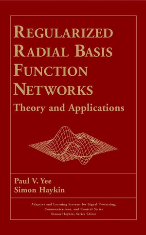 Regularized Radial Basis Function Networks : Theory and Applications - Paul V. Yee
