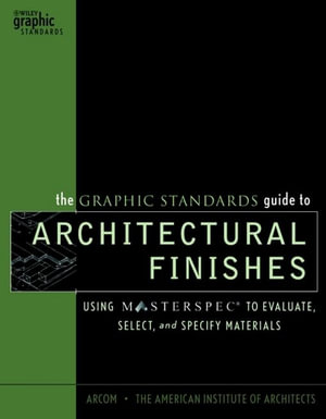 The Graphic Standards Guide to Architectural Finishes: Using MASTERSPEC to Evaluate, Select, and Specify Materials : Using MASTERSPEC to Evaluate, Select, and Specify Materials - ARCOM
