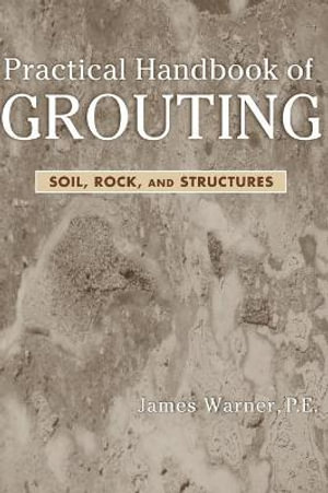 Practical Handbook of Grouting : Soil, Rock, and Structures - James Warner