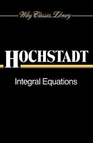 Integral Equations : Wiley Classics Library - Harry Hochstadt