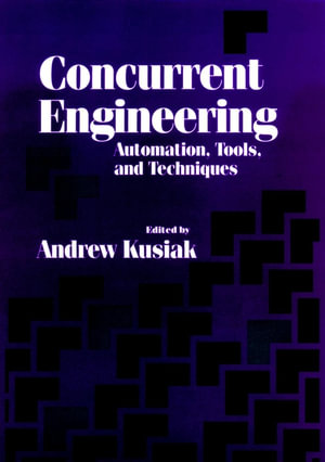 Concurrent Engineering : Automation, Tools, and Techniques - Andrew Kusiak