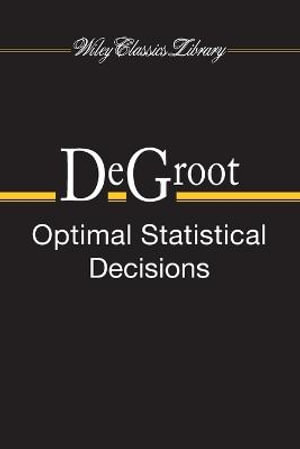 Optimal Statistical Decisions : Wiley Classics Library - Morris H. DeGroot